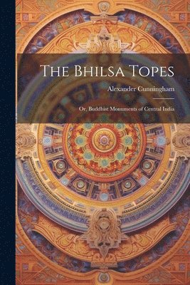 bokomslag The Bhilsa Topes; or, Buddhist Monuments of Central India