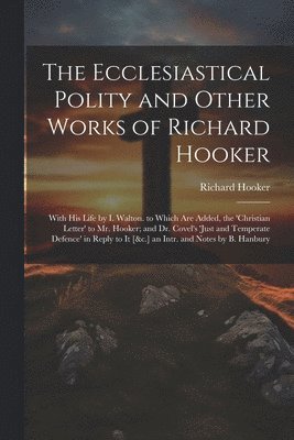 The Ecclesiastical Polity and Other Works of Richard Hooker 1