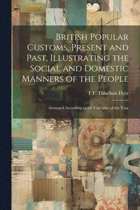 bokomslag British Popular Customs, Present and Past, Illustrating the Social and Domestic Manners of the People