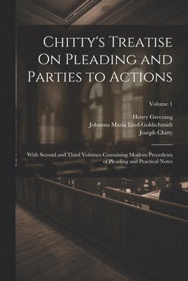 Joseph Chitty, Henry Greening, Johanna Maria Lind-Goldschmidt - Chitty's Treatise On Pleading and Parties to Actions, Häftad