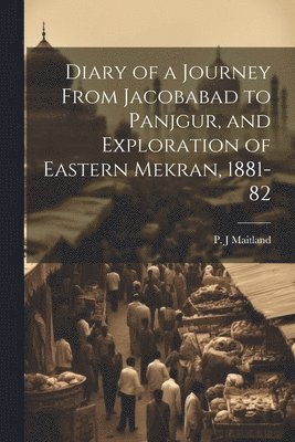 Diary of a Journey From Jacobabad to Panjgur, and Exploration of Eastern Mekran, 1881-82 1