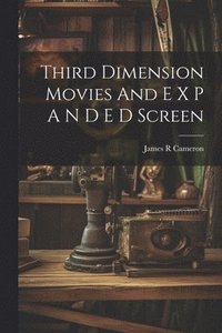 bokomslag Third Dimension Movies And E X P A N D E D Screen