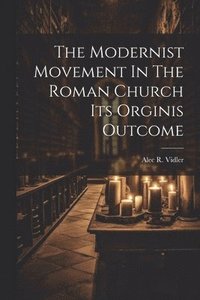 bokomslag The Modernist Movement In The Roman Church Its Orginis Outcome