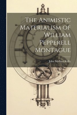 The Animistic Materialism of William Pepperell Montague 1