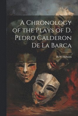 A Chronology of the Plays of D. Pedro Calderon de la Barca 1