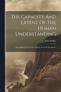 bokomslag The Capacity And Extent Of The Human Understanding