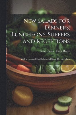 New Salads for Dinners, Luncheons, Suppers and Receptions; With a Group of odd Salads and Some Ceylon Salads
