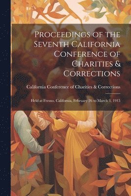 California Conference of Charities & - Proceedings of the Seventh California Conference of Charities & Corrections, Häftad