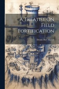 bokomslag A Treatise On Field Fortification
