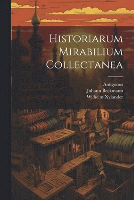Antigonus (Carystius), Wilhelm Xylander, Johann Beckmann - Historiarum Mirabilium Collectanea, Häftad