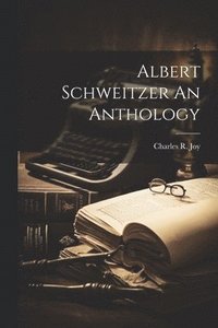 bokomslag Albert Schweitzer An Anthology