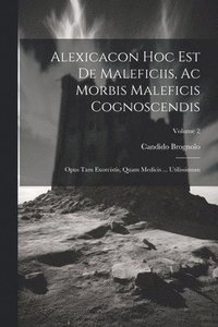 bokomslag Alexicacon Hoc Est De Maleficiis, Ac Morbis Maleficis Cognoscendis