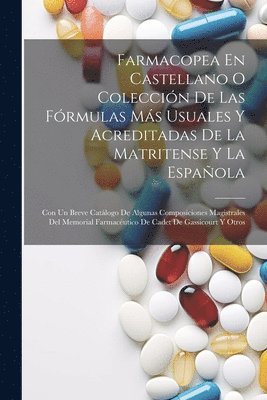 Farmacopea En Castellano O Coleccin De Las Frmulas Ms Usuales Y Acreditadas De La Matritense Y La Espaola 1