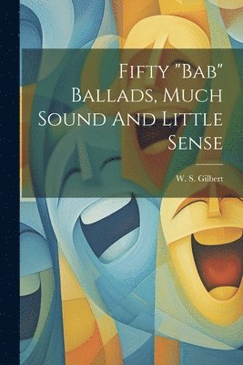 bokomslag Fifty "bab" Ballads, Much Sound And Little Sense