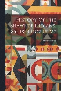 bokomslag History Of The Shawnee Indians, 1851-1854 Inclusive