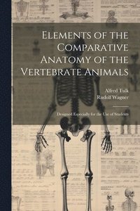 bokomslag Elements of the Comparative Anatomy of the Vertebrate Animals