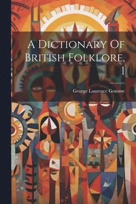 George Laurence Gomme - Dictionary Of British Folklore, 1, Häftad