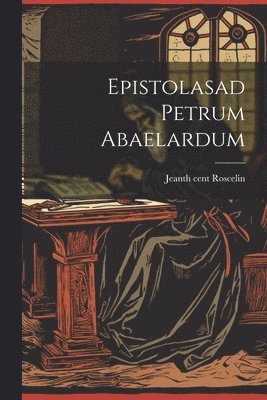 Jean th Cent Roscelin - Epistolasad Petrum Abaelardum, Häftad