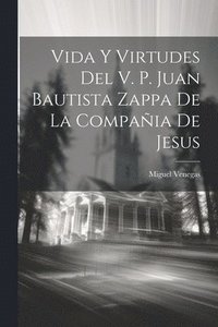 bokomslag Vida Y Virtudes Del V. P. Juan Bautista Zappa De La Compaia De Jesus