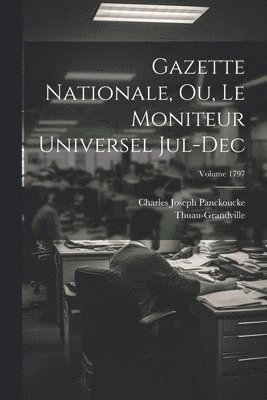 Gazette nationale, ou, Le moniteur universel Jul-Dec; Volume 1797 1