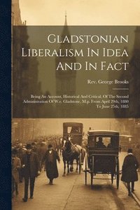 bokomslag Gladstonian Liberalism In Idea And In Fact