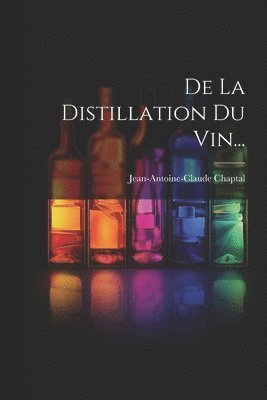 De La Distillation Du Vin... 1