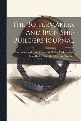 bokomslag The Boilermakers And Iron Ship Builders Journal