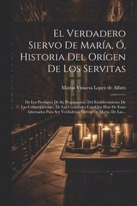 bokomslag El Verdadero Siervo De Mara, , Historia Del Orgen De Los Servitas
