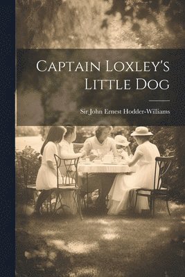 John Ernest Hodder-Williams - Captain Loxley's Little Dog, Häftad