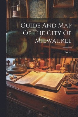 Guide And Map Of The City Of Milwaukee 1