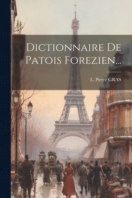 Dictionnaire De Patois Forezien... 1