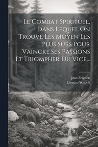 bokomslag Le Combat Spirituel, Dans Lequel On Trouve Les Moyen Les Plus Surs Pour Vaincre Ses Passions Et Triompher Du Vice...