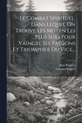 Lorenzo Scupoli, Jean Brignon - Combat Spirituel, Dans Lequel On Trouve Les Moyen Les Plus Surs Pour Vaincre Ses Passions Et Triompher Du Vice..., Häftad