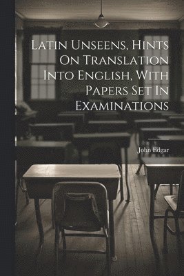 Latin Unseens, Hints On Translation Into English, With Papers Set In Examinations 1