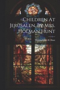 bokomslag Children At Jerusalen, By Mrs. Holman Hunt