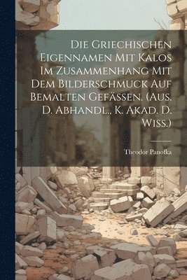 bokomslag Die Griechischen Eigennamen Mit Kalos Im Zusammenhang Mit Dem Bilderschmuck Auf Bemalten Gefssen. (aus. D. Abhandl., K. Akad. D. Wiss.)