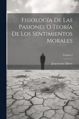 Fisiologa De Las Pasiones O Teora De Los Sentimientos Morales; Volume 2 1