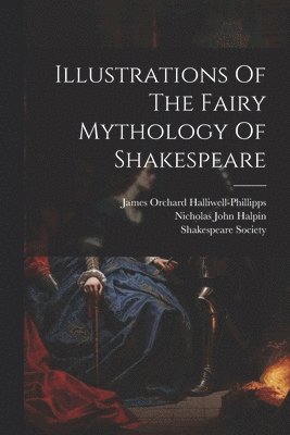 bokomslag Illustrations Of The Fairy Mythology Of Shakespeare