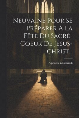 bokomslag Neuvaine Pour Se Prparer  La Fte Du Sacr-coeur De Jsus-christ...