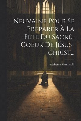 Neuvaine Pour Se Préparer À La Fête Du Sacré-coeur De Jésus-christ...