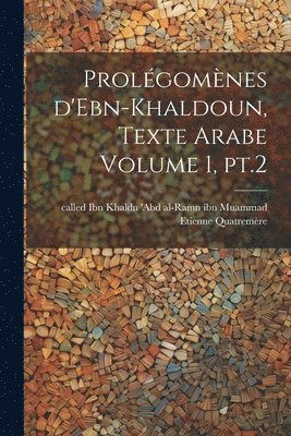 Prolgomnes d'Ebn-Khaldoun, texte Arabe Volume 1, pt.2 1