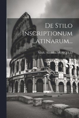 Steph Antonius Morcelli, Steph. Antonius MORCELLI - De Stilo Inscriptionum Latinarum..., Häftad