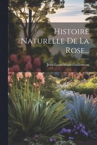 bokomslag Histoire Naturelle De La Rose...