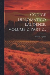 bokomslag Codice Diplomatico Laudense, Volume 2, Part 2...