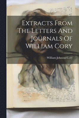 William Johnson Cory - Extracts From The Letters And Journals Of William Cory, Häftad