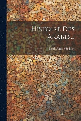 Louis Amélie Sédillot - Histoire Des Arabes..., Häftad
