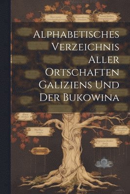 Alphabetisches Verzeichnis Aller Ortschaften Galiziens Und Der Bukowina 1