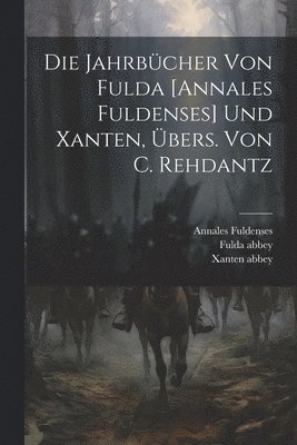 Die Jahrbcher Von Fulda [annales Fuldenses] Und Xanten, bers. Von C. Rehdantz 1