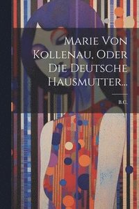 bokomslag Marie Von Kollenau, Oder Die Deutsche Hausmutter...