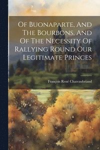 bokomslag Of Buonaparte, And The Bourbons, And Of The Necessity Of Rallying Round Our Legitimate Princes